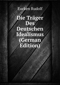 Die Traeger Des Deutschen Idealismus (German Edition)