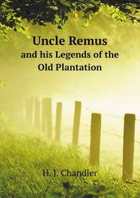 Uncle Remus. and his Legends of the Old Plantation