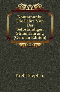 Kontrapunkt, Die Lehre Von Der Selbstaendigen Stimmfuehrung (German Edition)