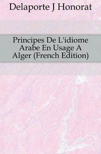 Principes De L'idiome Arabe En Usage A Alger (French Edition)