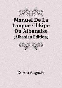 Manuel De La Langue Chkipe Ou Albanaise. (Albanian Edition)