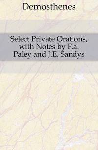 Select Private Orations, with Notes by F.a. Paley and J.E. Sandys