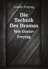 Die Technik Des Dramas, Von Gustav Freytag (German Edition)
