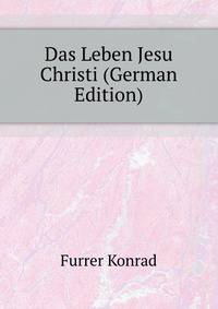 Das Leben Jesu Christi (German Edition)