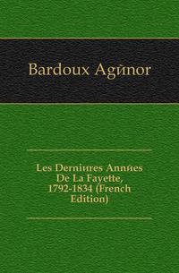 Les Dernieres Annees De La Fayette, 1792-1834 (French Edition)