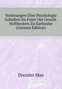 Vorlesungen Uber Psychologie Gehalten Im Foyer Der Grossh. Hoftheaters Zu Karlsruhe (German Edition)
