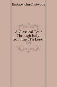 A Classical Tour Through Italy. from the 6Th Lond. Ed