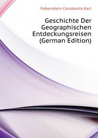 Geschichte Der Geographischen Entdeckungsreisen (German Edition)