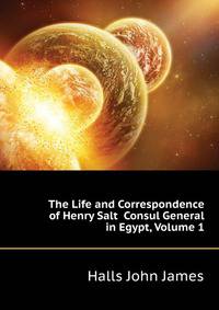 The Life and Correspondence of Henry Salt ... Consul General in Egypt, Volume 1