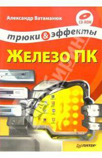Железо ПК. Трюки и эффекты (+CD)
