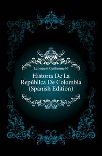 Historia De La Republica De Colombia (Spanish Edition)