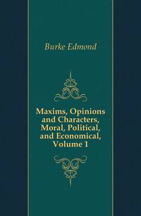 Maxims, Opinions and Characters, Moral, Political, and Economical, Volume 1