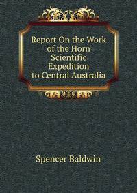Report On the Work of the Horn Scientific Expedition to Central Australia ...