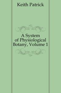 A System of Physiological Botany, Volume 1