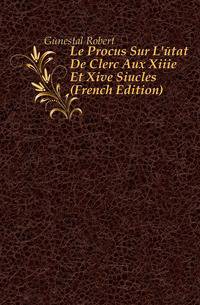 Le Proces Sur L'etat De Clerc Aux Xiiie Et Xive Siecles (French Edition)