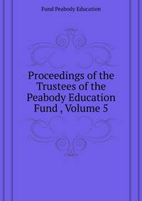 Proceedings of the Trustees of the Peabody Education Fund ..., Volume 5