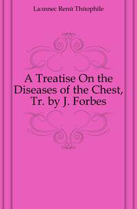 A Treatise On the Diseases of the Chest, Tr. by J. Forbes