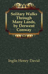 Solitary Walks Through Many Lands, by Derwent Conway