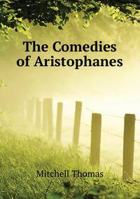The Comedies of Aristophanes ...
