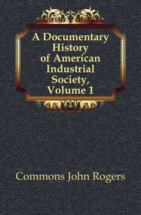 A Documentary History of American Industrial Society, Volume 1
