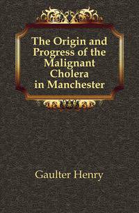 The Origin and Progress of the Malignant Cholera in Manchester
