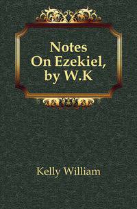 Notes On Ezekiel, by W.K.