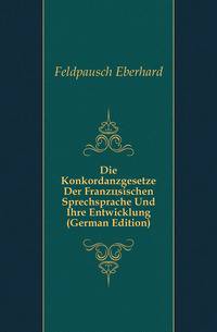 Die Konkordanzgesetze Der Franzoesischen Sprechsprache Und Ihre Entwicklung (German Edition)
