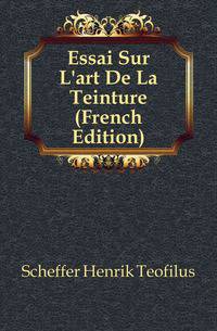 Essai Sur L'art De La Teinture (French Edition)