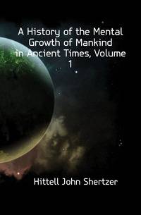 A History of the Mental Growth of Mankind in Ancient Times, Volume 1