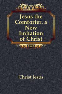 Jesus the Comforter. a New Imitation of Christ
