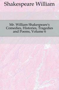 Mr. William Shakespeare's Comedies, Histories, Tragedies and Poems, Volume 6