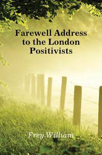 Farewell Address to the London Positivists