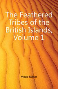 The Feathered Tribes of the British Islands, Volume 1