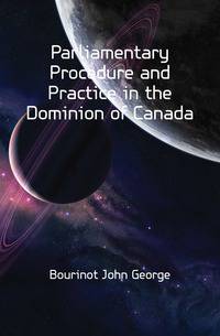 Parliamentary Procedure and Practice in the Dominion of Canada