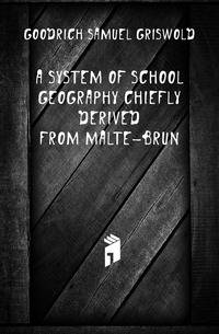 A System of School Geography Chiefly Derived from Malte-Brun