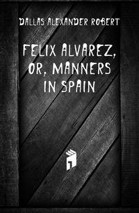 Felix Alvarez, Or, Manners in Spain