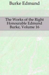 The Works of the Right Honourable Edmund Burke, Volume 16