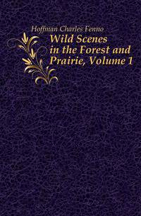 Wild Scenes in the Forest and Prairie, Volume 1