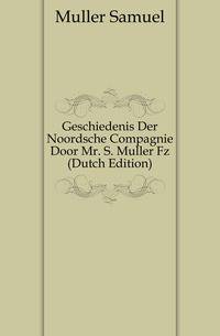 Geschiedenis Der Noordsche Compagnie Door Mr. S. Muller Fz (Dutch Edition)
