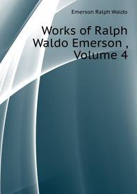 Works of Ralph Waldo Emerson ..., Volume 4