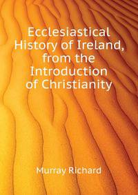 Ecclesiastical History of Ireland, from the Introduction of Christianity ...