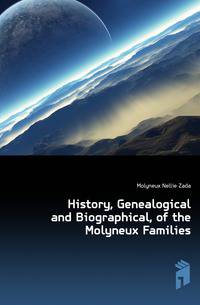 History, Genealogical and Biographical, of the Molyneux Families