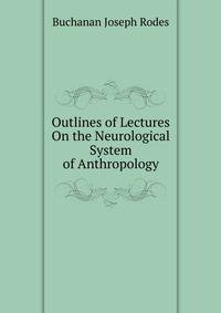Outlines of Lectures On the Neurological System of Anthropology ...