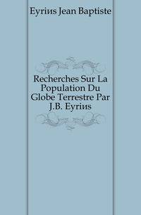 Recherches Sur La Population Du Globe Terrestre Par J.B. Eyries
