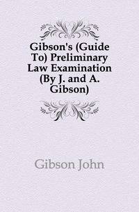 Gibson's (Guide To) Preliminary Law Examination (By J. and A. Gibson).