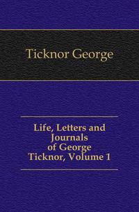 Life, Letters and Journals of George Ticknor, Volume 1