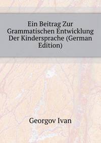 Ein Beitrag Zur Grammatischen Entwicklung Der Kindersprache (German Edition)