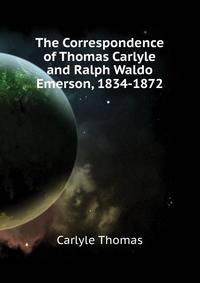 The Correspondence of Thomas Carlyle and Ralph Waldo Emerson, 1834-1872 ...