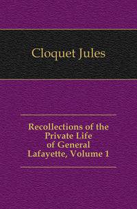 Recollections of the Private Life of General Lafayette, Volume 1
