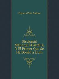 Diccionari Maellorqui-Castella, Y El Primer Que Se Ha Donad a Llum (Catalan Edition)